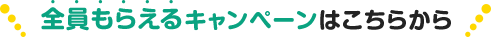 全員もらえるキャンペーンはこちらから