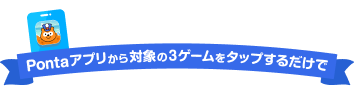 Pontaアプリから対象の3ゲームをタップするだけで