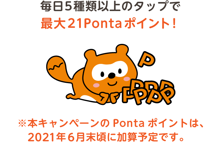 毎日3種類以上のタップで最大21Pontaポイント！