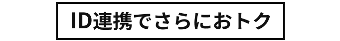 ID連携でさらにおトク