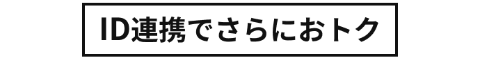 ID連携でさらにおトク