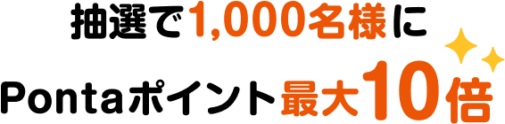 抽選で1,000名様にPontaポイント最大10倍