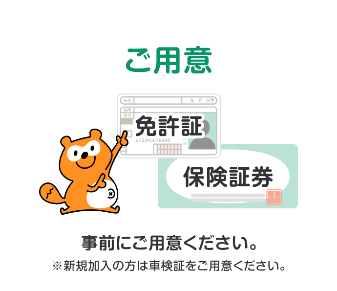 ご用意　事前にご相談ください。※新規加入の方は車検証をご用意ください。
