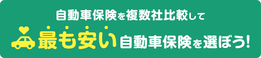 自動車保険を複数社比較して最も安い自動車保険を選ぼう！
