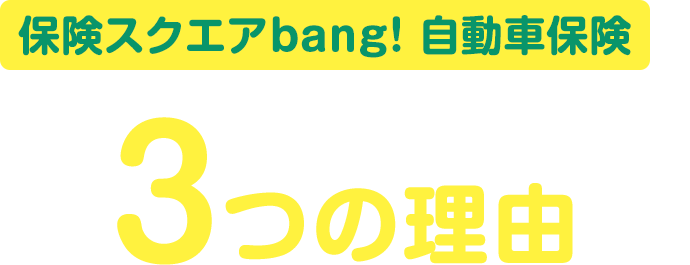 「保険スクエアbang! 自動車保険」が選ばれている3つの理由