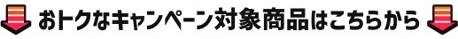 おトクなキャンペーン対象商品はこちらから