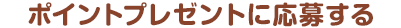 ポイントプレゼントの応募はこちら