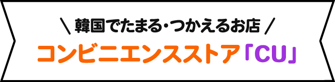 韓国でたまる・つかえるお店 コンビニエンスストア「CU」