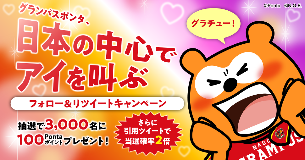 グランパスポンタ、日本の中心でアイを叫ぶ フォロー＆リツイートキャンペーン 抽選で3,000名様に100Pontaポイントプレゼント！さらに、引用ツイートで当選確率2倍！