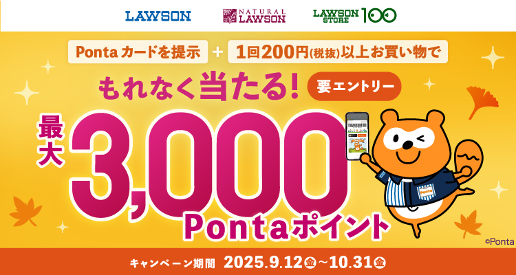 ローソンでPontaカードを提示＋1回200円(税抜)以上お買い物でもれなく当たる！最大3,000Pontaポイント 要エントリー キャンペーン期間:2025年9月12日(金)～10月31日(金) LAWSON NARURALLAWSON LAWSONSTORE100 Ponta