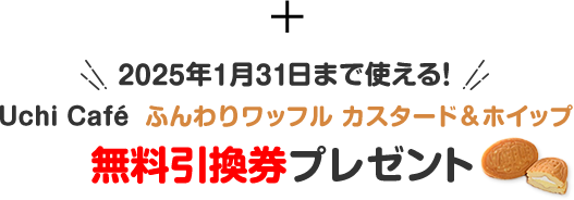 2025年1月31日まで使える!「Uchi Café ふんわりワッフルカスタード&ホイップ」無料引換券プレゼント