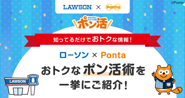 ポン活 知ってるだけでおトクな情報！ ローソン×Ponta おトクなポン活術を一挙にご紹介！
