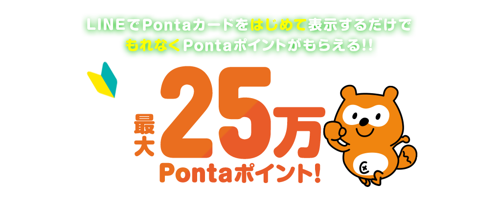 LINEでPontaカードをはじめて表示するだけでもれなく最大25万Pontaポイント！