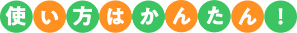 使い方はかんたん！