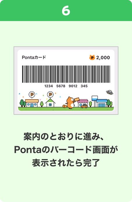 6 手順イメージ 案内のとおりに進み、Pontaのバーコード画面が表示されたら完了
