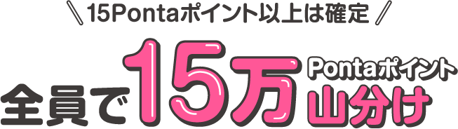 15Pontaポイント以上は確定 全員で15万Pontaポイント山分け