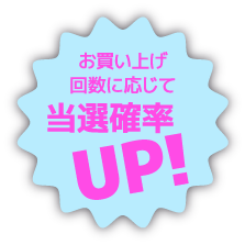 お買い上げ回数に応じて当選確率UP!