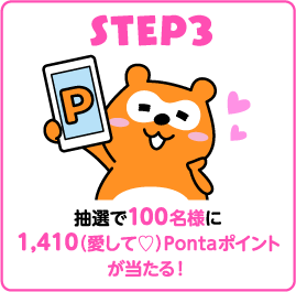 STEP3 抽選で100名様に1,410(愛して♡)Pontaポイントが当たる！