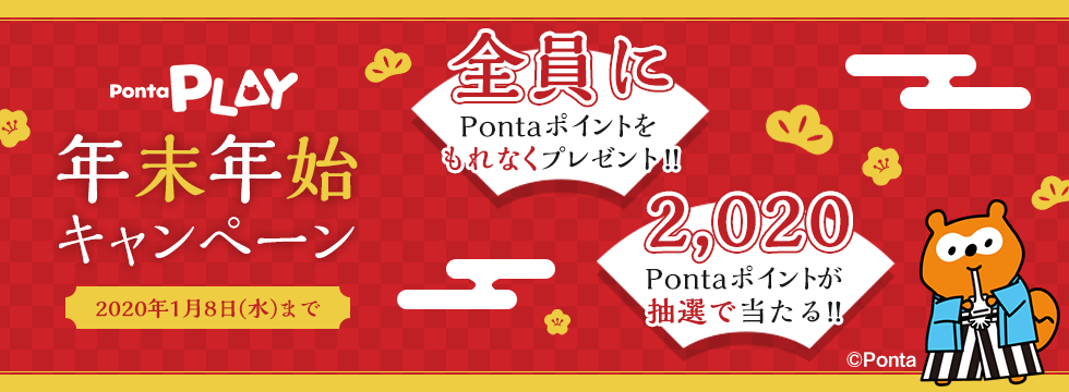 PontaPLAY 年末年始キャンペーン もれなく全員にPontaポイントプレゼント！！抽選で2,020Pontaポイントが当たる！！
