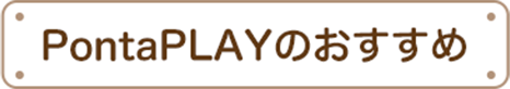 PontaPLAYのおすすめ