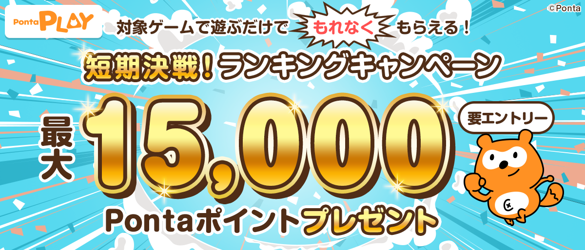 PontaPLAY 対象ゲームで遊ぶだけでもれなくもらえる！短期決戦！ランキングキャンペーン 最大15,000Pontaポイントプレゼント 要エントリー Ponta