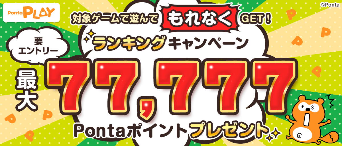 PontaPLAY 対象ゲームで遊んでもれなくGET！ランキングキャンペーン 最大77,777Pontaポイントプレゼント 要エントリー Ponta