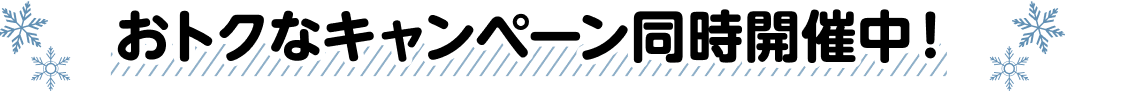 おトクなキャンペーン同時開催中