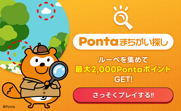 Pontaまちがい探し ルーペを集めて最大2,000PontaポイントGET! さっそくプレイする!! Ponta