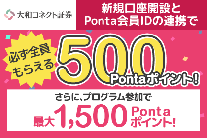 大和コネクト証券 新規口座開設とPonta会員IDの連携で必ず全員もらえる500Pontaポイント！ さらに、プログラム参加で最大1,500Pontaポイント！