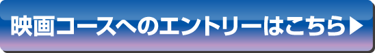 映画コースへのエントリーはこちら