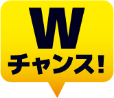 Wチャンス！