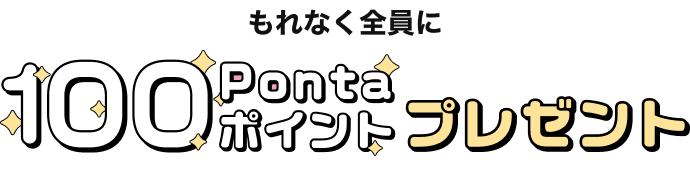 もれなく全員に100Pontaポイントプレゼント