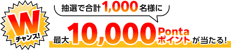 Wチャンス!抽選で合計1,000名様に最大10,000Pontaポイントが当たる!