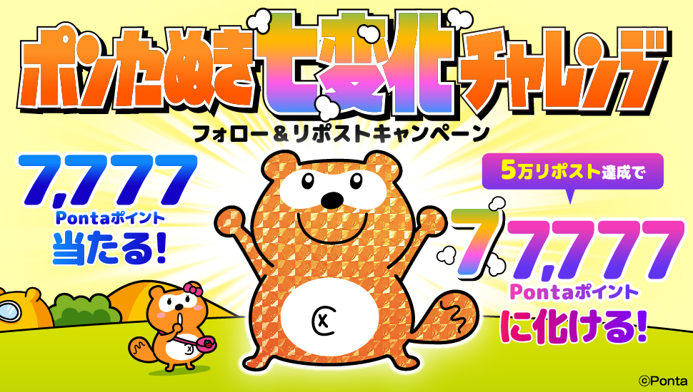 ポンたぬき七変化チャレンジ！フォロー＆リポストキャンペーン 7,777Pontaポイント当たる！5万リポスト達成で77,777Pontaポイントに化ける！