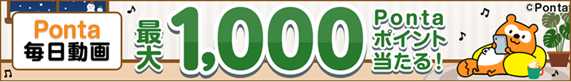 Ponta毎日動画 最大1,000Pontaポイント当たる! Ponta
