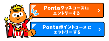 手順イメージ Pontaグッズコースにエントリーする Pontaポイントコースにエントリーする Ponta