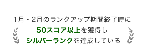 1月・2月のランクアップ期間終了時に50スコア以上を獲得しシルバーランクを達成している