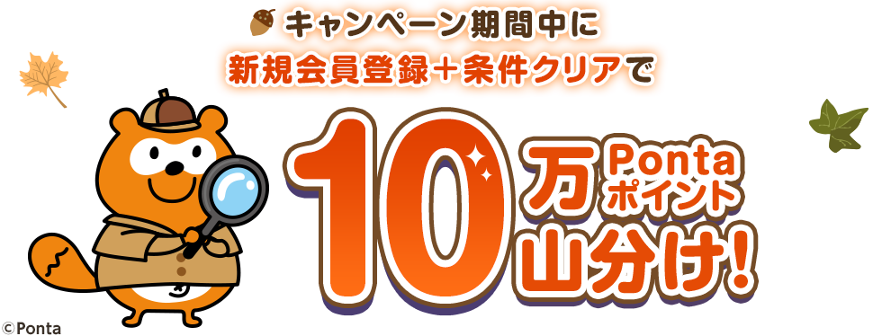 キャンペーン期間中に新規会員登録＋条件クリアで10万Pontaポイント山分け！
