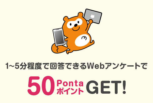 1〜5分程度で回答できるWebアンケートで 50PontaポイントGET!