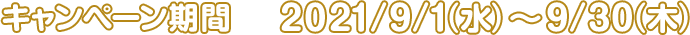 キャンペーン期間:2021/9/1(水) ～ 9/30(木)