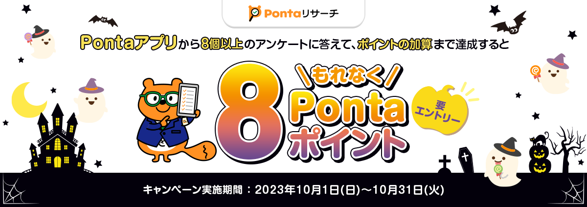 Pontaリサーチ Pontaアプリから8個以上のアンケートに答えて、ポイントの加算まで達成するともれなく8Pontaポイント 要エントリー キャンペーン実施期間：2023年10月1日（日）～10月31日（火）