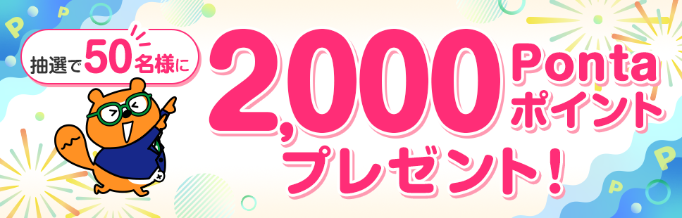 抽選で50名様に2,000Pontaポイントプレゼント！