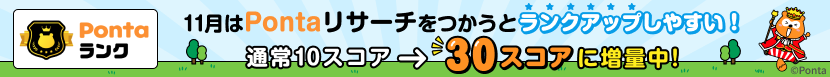 Pontaランク 11月はPontaリサーチをつかうとランクアップしやすい！ 通常10スコア→30スコアに増量中！Ponta