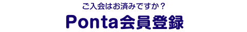 ご入会はお済みですか？Ponta会員登録