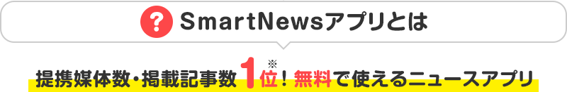 SmartNewsアプリとは 提携媒体数・掲載記事数1位！無料で使えるニュースアプリ