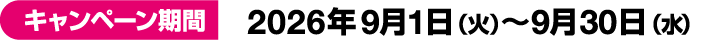 キャンペーン期間：2026年9月1日(火)～2026年9月30日(水)
