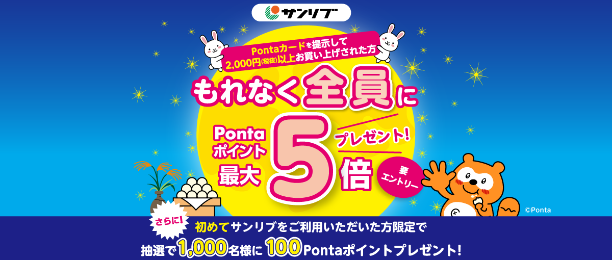 サンリブ Pontaカードを提示して2,000円(税抜)以上お買い上げされた方もれなく全員にPontaポイント最大5倍プレゼント！要エントリー さらに！初めてサンリブをご利用いただいた方限定で抽選で1,000名様に100Pontaポイントプレゼント！ Ponta