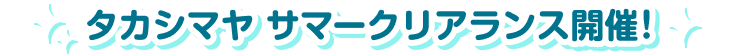 タカシマヤ サマークリアランス開催!