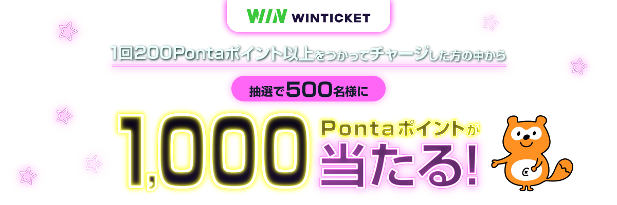 WINTICKET　1回200Pontaポイント以上つかってチャージした方の中から抽選で500名様に1,000Pontaポイントが当たる！