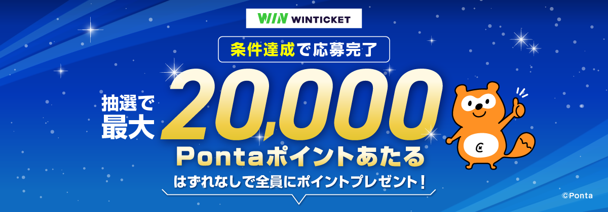 WINTICKET 条件達成で応募完了 抽選で最大20,000Pontaポイントあたる はずれなしで全員にポイントプレゼント！